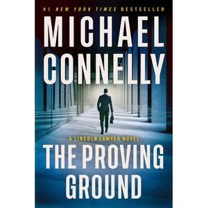 The Proving Ground: A Lincoln Lawyer Novel -- Michael Connelly